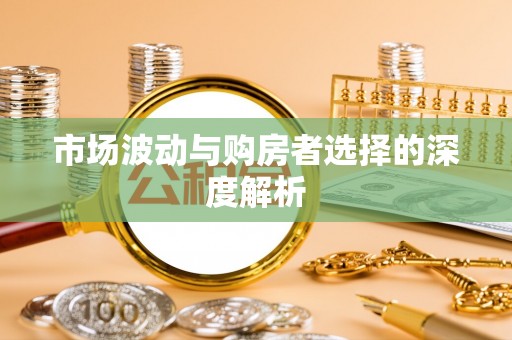 沙河市场波动与购房者选择的深度解析