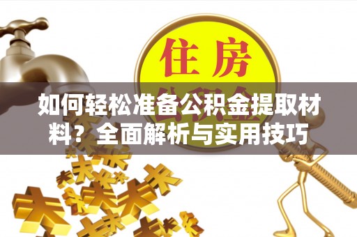 沙河如何轻松准备公积金提取材料？全面解析与实用技巧