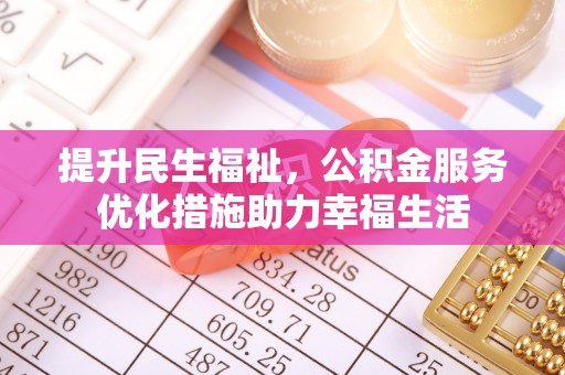 沙河提升民生福祉，公积金服务优化措施助力幸福生活