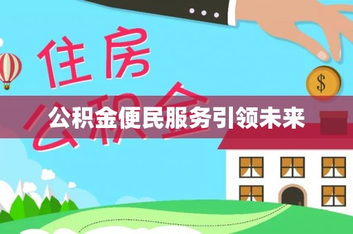 沙河公积金便民服务引领未来