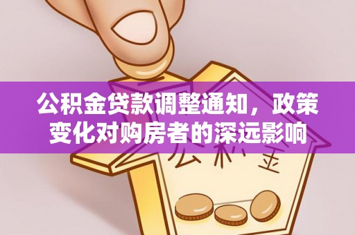 沙河公积金贷款调整通知，政策变化对购房者的深远影响