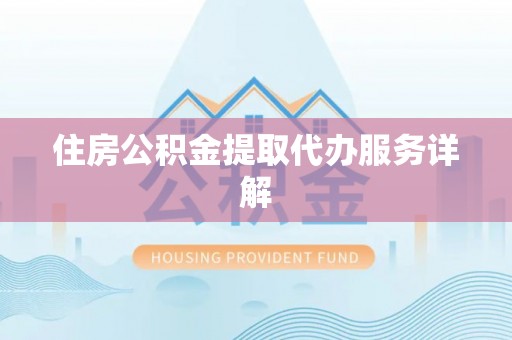 沙河住房公积金提取代办服务详解