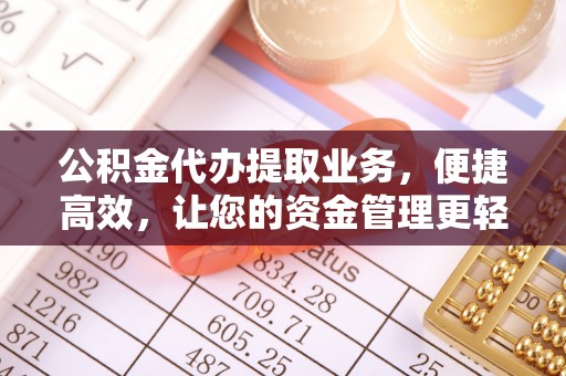 沙河公积金代办提取业务，便捷高效，让您的资金管理更轻松