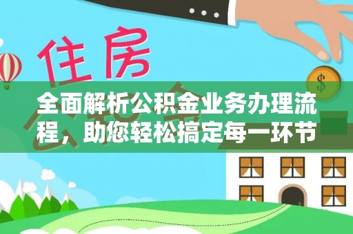 沙河全面解析公积金业务办理流程，助您轻松搞定每一环节