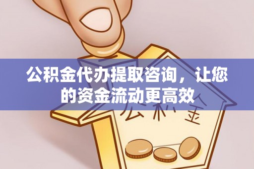 沙河公积金代办提取咨询，让您的资金流动更高效