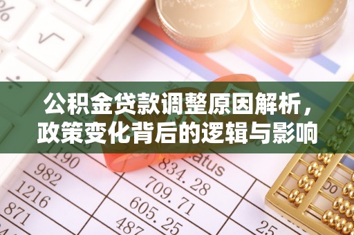 沙河公积金贷款调整原因解析，政策变化背后的逻辑与影响