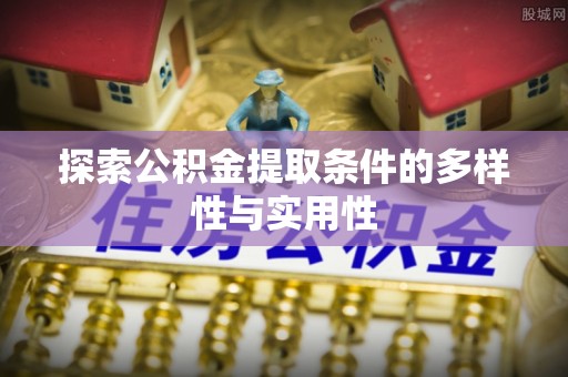 沙河探索公积金提取条件的多样性与实用性