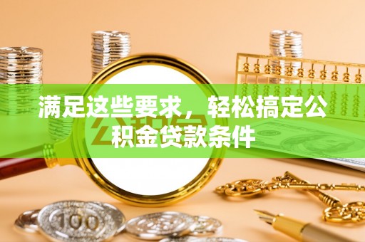 沙河满足这些要求，轻松搞定公积金贷款条件