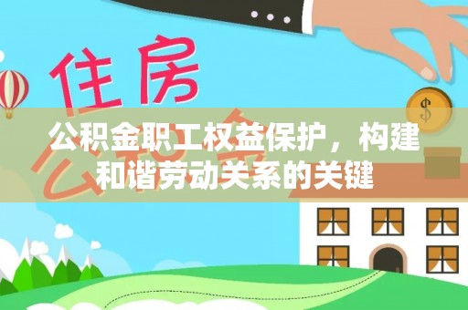 沙河公积金职工权益保护，构建和谐劳动关系的关键