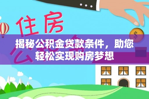 沙河揭秘公积金贷款条件，助您轻松实现购房梦想