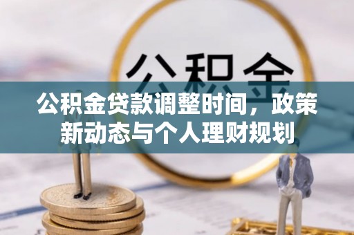 沙河公积金贷款调整时间，政策新动态与个人理财规划