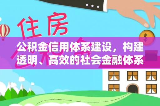 沙河公积金信用体系建设，构建透明、高效的社会金融体系
