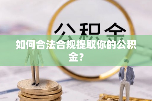 沙河如何合法合规提取你的公积金？