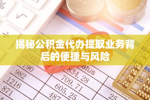 沙河揭秘公积金代办提取业务背后的便捷与风险