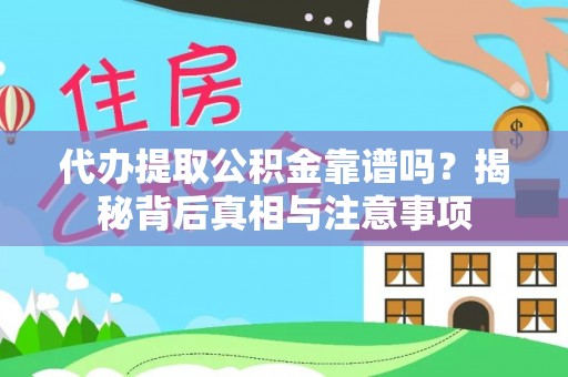 沙河代办提取公积金靠谱吗？揭秘背后真相与注意事项
